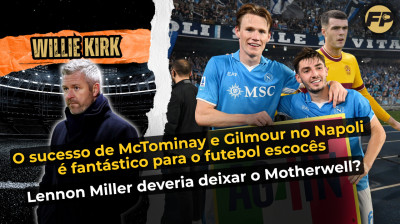 Willie Kirk: O sucesso de McTominay e Gilmour com o Napoli é fantástico para a Escócia