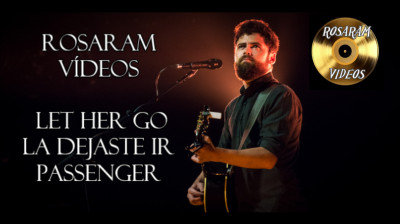 Let Her Go /La Dejaste Ir. /Passenger/ ROSARAM VIDEOS 7 Nº 368